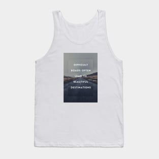 Difficult Roads Often Lead to Beautiful Destinations Tank Top